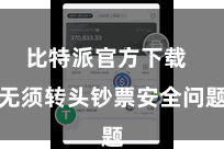 比特派官方下载 无须转头钞票安全问题