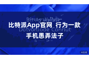 比特派App官网 行为一款手机愚弄法子