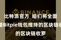 比特派官方  咱们将全面领略Bitpie钱包维持的区块链收罗