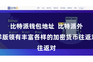 比特派钱包地址  比特派外洋版领有丰富各样的加密货币往返对